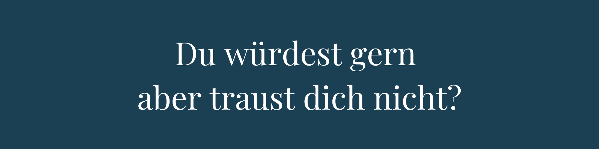 Du würdest gern, aber traust dich nicht?